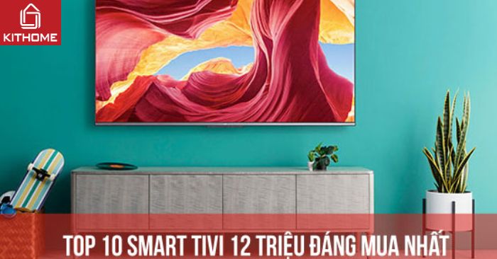 Top 10 smart tivi 12 triệu đáng mua nhất hiện nay Top 10 smart tivi 12 triệu đáng mua nhất hiện nay