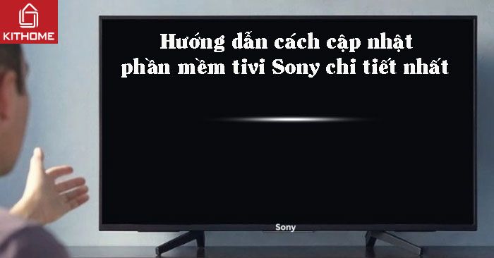 Cách cập nhật phần mềm tivi Sony chi tiết cho mọi dòng mới nhất 2025 - Gợi ý Ax88com
