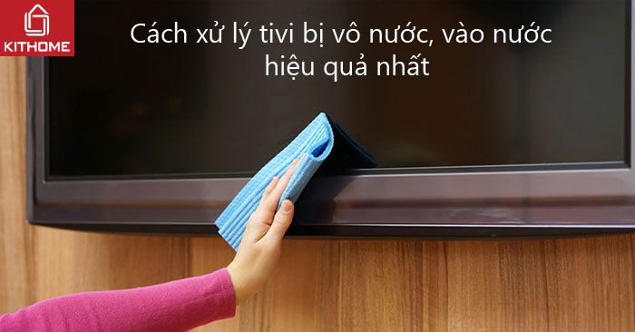 Cách xử lý tivi bị vô nước, vào nước hiệu quả nhất Cách xử lý tivi bị vô nước, vào nước hiệu quả nhất