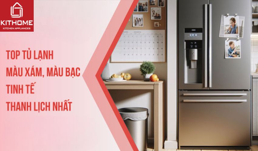 Top tủ lạnh màu xám, màu bạc tinh tế, thanh lịch nhất Top tủ lạnh màu xám, màu bạc tinh tế, thanh lịch nhất