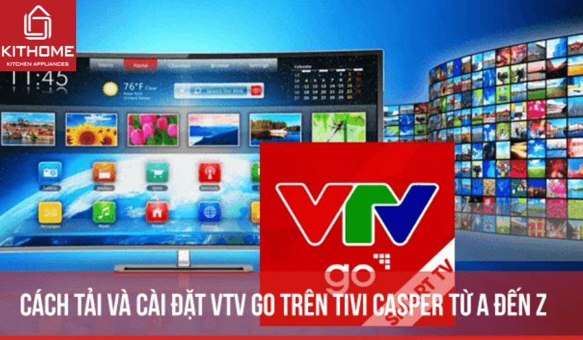 Cách tải và cài đặt VTV Go trên tivi Casper từ A đến Z Cách tải và cài đặt VTV Go trên tivi Casper từ A đến Z