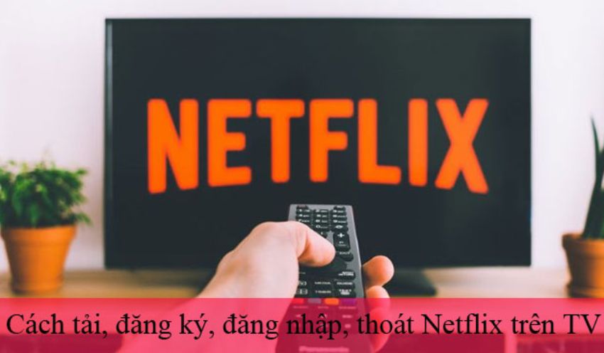 Cách tải Netflix trên tivi và đăng ký, đăng nhập mới nhất 2025 | Ax88com