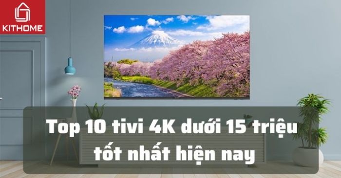 Top 10 tivi 4K dưới 15 triệu tốt, đáng mua nhất hiện nay Top 10 tivi 4K dưới 15 triệu tốt, đáng mua nhất hiện nay