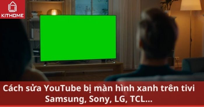 Cách sửa YouTube bị màn hình xanh trên tivi Samsung, Sony, LG, TCL... Cách sửa YouTube bị màn hình xanh trên tivi Samsung, Sony, LG, TCL...
