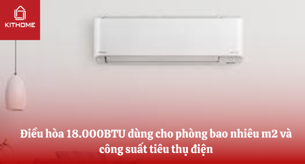 Điều hòa 18000btu dùng cho phòng bao nhiêu m2 và công suất tiêu thụ điện | Ax88com