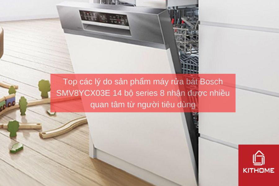 Top các lý do sản phẩm máy rửa bát Bosch SMV8YCX03E 14 bộ series 8 nhận được nhiều quan tâm từ người tiêu dùng