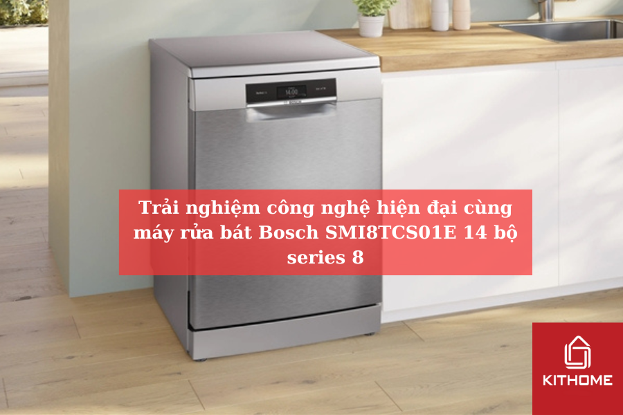 Trải nghiệm công nghệ hiện đại cùng máy rửa bát Bosch SMI8TCS01E 14 bộ series 8