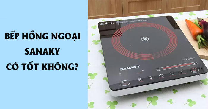Bếp hồng ngoại Sanaky có tốt không? Đánh giá mới nhất Bếp hồng ngoại Sanaky có tốt không? Đánh giá mới nhất