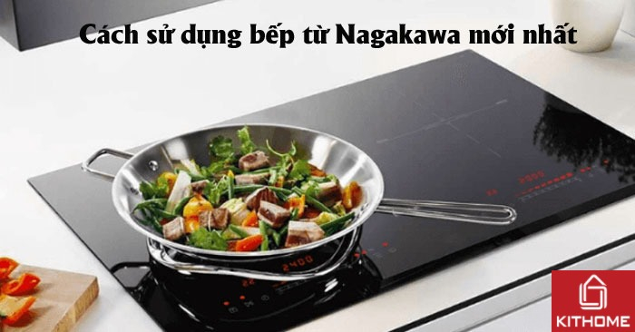 Cách sử dụng bếp từ Nagakawa dòng bếp cảm ứng Cách sử dụng bếp từ Nagakawa dòng bếp cảm ứng