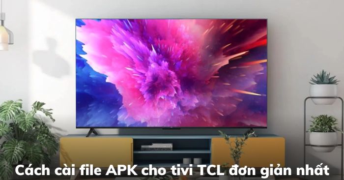 2 cách cài file APK cho tivi TCL và những lưu ý bạn cần biết | Ax88com