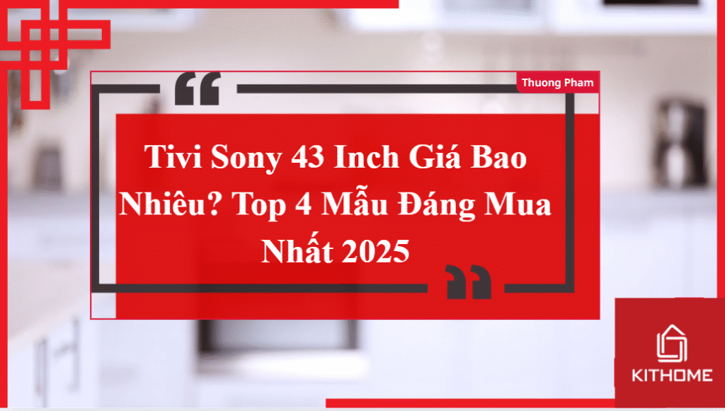 Ax88 one link truy cập 43 Inch Giá Bao Nhiêu? Top 4 Mẫu Đáng Mua Nhất 2025