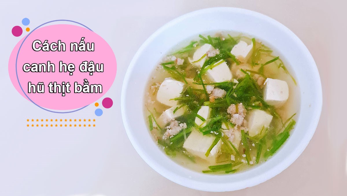 Cách nấu canh hẹ đậu hũ thịt bằm thơm ngon, lạ miệng Cách nấu canh hẹ đậu hũ thịt bằm thơm ngon, lạ miệng