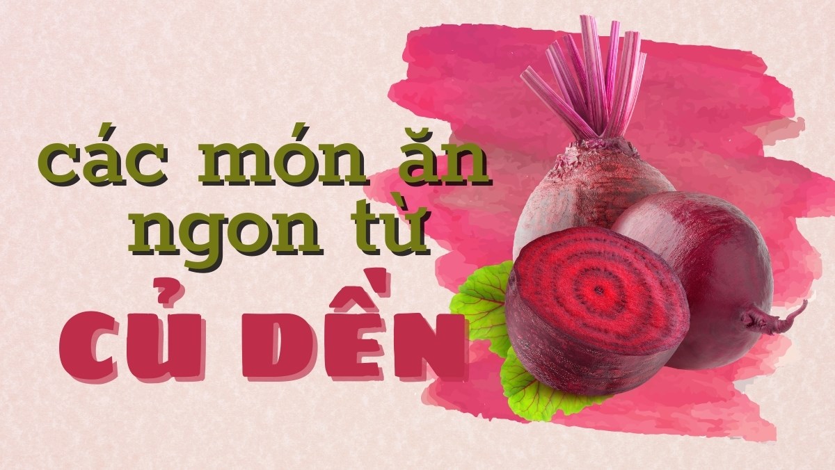 Tổng hợp các món ăn từ củ dền thơm ngon, đơn giản Tổng hợp các món ăn từ củ dền thơm ngon, đơn giản