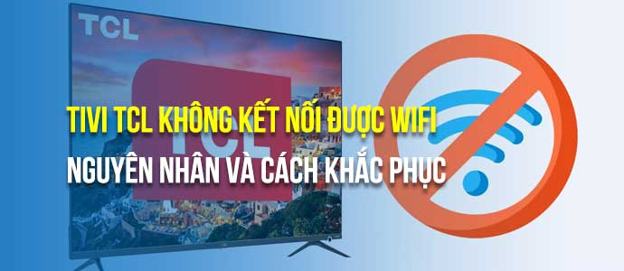 Tại sao tivi TCL không kết nối được wifi và cách sửa đơn giản trong 5 phút - Gợi ý Ax88com