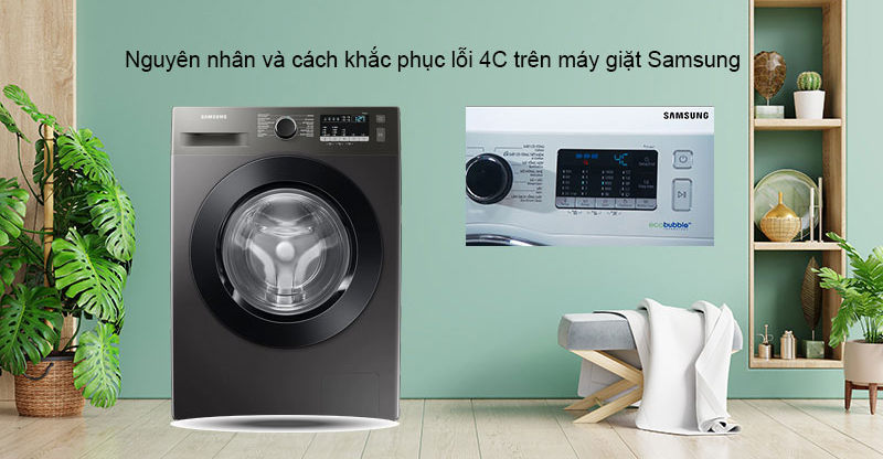 Lỗi 4C trên máy giặt Samsung là gì? Nguyên nhân và cách khắc phục hiệu quả tại nhà