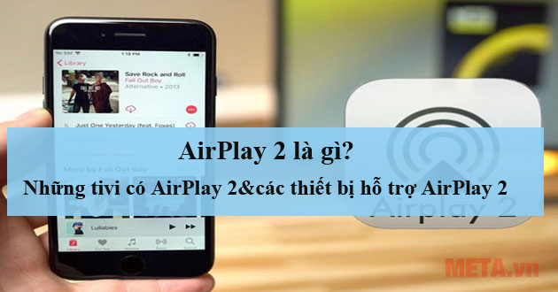 AirPlay 2 là gì? Những tivi có AirPlay 2 và các thiết bị hỗ trợ AirPlay 2 AirPlay 2 là gì? Những tivi có AirPlay 2 và các thiết bị hỗ trợ AirPlay 2