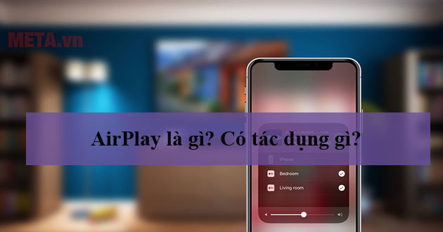 AirPlay là gì? Có tác dụng gì? Có trên những thiết bị nào? AirPlay là gì? Có tác dụng gì? Có trên những thiết bị nào?