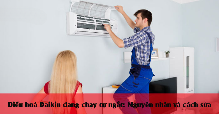 Điều hoà Daikin đang chạy tự ngắt: Nguyên nhân và cách sửa Điều hoà Daikin đang chạy tự ngắt: Nguyên nhân và cách sửa