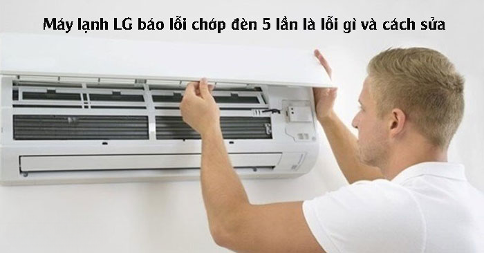Máy lạnh LG báo lỗi chớp đèn 5 lần là lỗi gì và cách sửa Máy lạnh LG báo lỗi chớp đèn 5 lần là lỗi gì và cách sửa