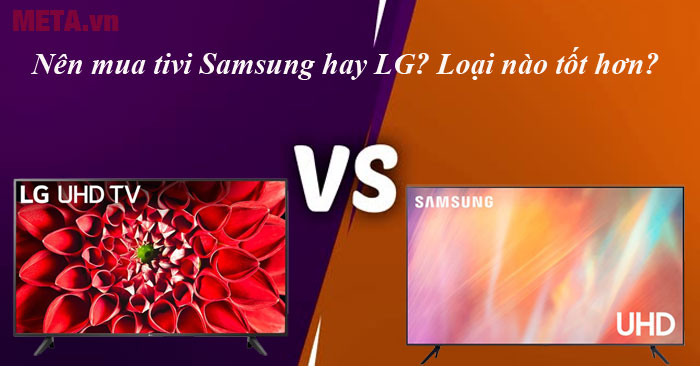 So sánh: Nên mua tivi Samsung hay LG? Loại nào tốt hơn?- Gợi ý từ Ax88com 2025