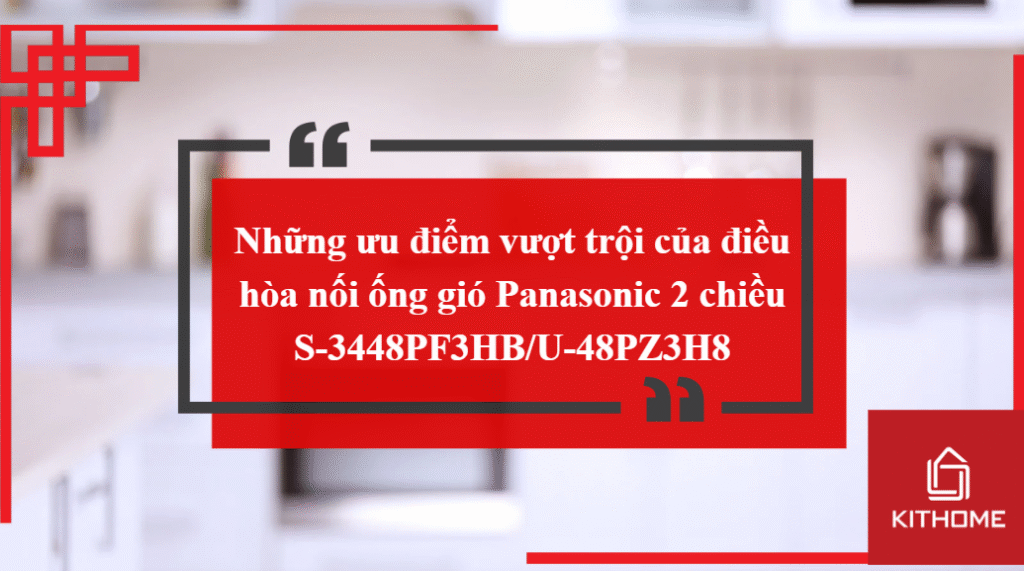 Những ưu điểm vượt trội của điều hòa ống gió Panasonic 2 chiều S-3448PF3HB/U-48PZ3H8