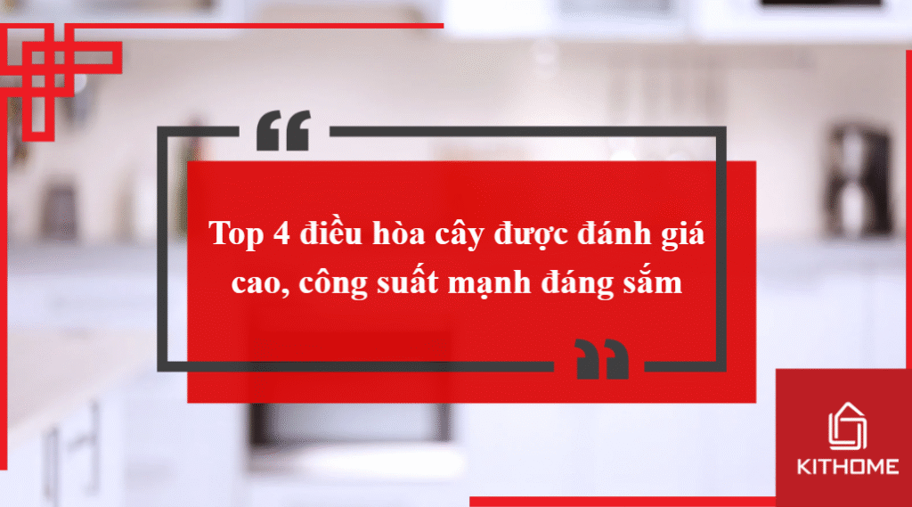 Top 4 điều hòa cây được đánh giá cao, công suất mạnh đáng sắm